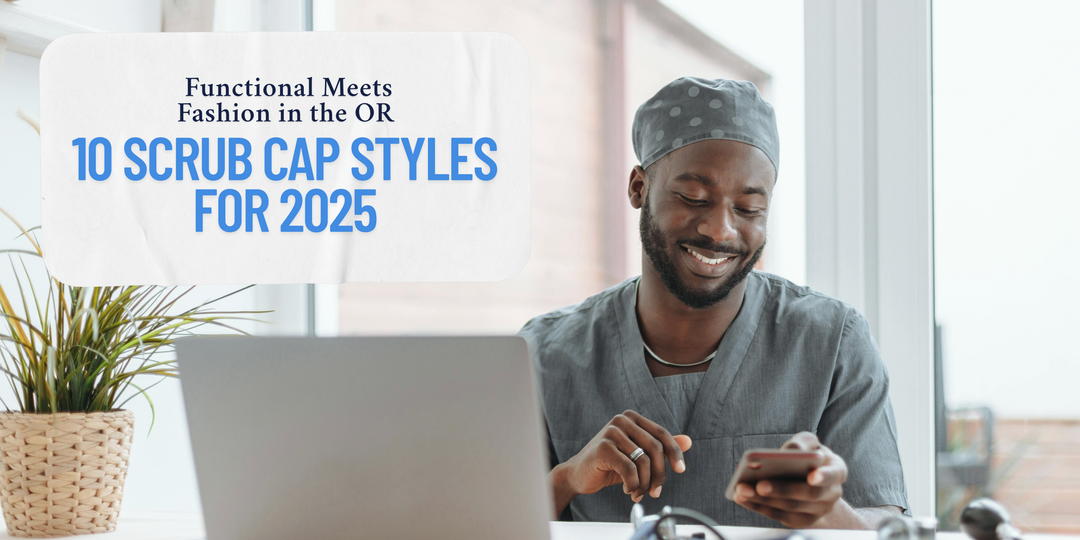 10 Scrub Cap Styles for 2025: Functional Meets Fashion in the OR